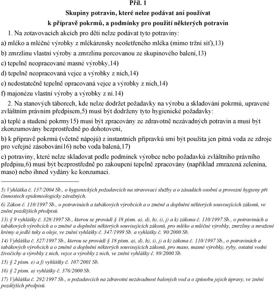 skupinového balení,13) c) tepelně neopracované masné výrobky,14) d) tepelně neopracovaná vejce a výrobky z nich,14) e) nedostatečně tepelně opracovaná vejce a výrobky z nich,14) f) majonézu vlastní