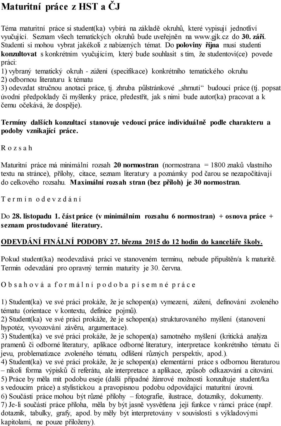 Do poloviny října musí studenti konzultovat s konkrétním vyučujícím, který bude souhlasit s tím, že studentovi(ce) povede práci: 1) vybraný tematický okruh - zúžení (specifikace) konkrétního