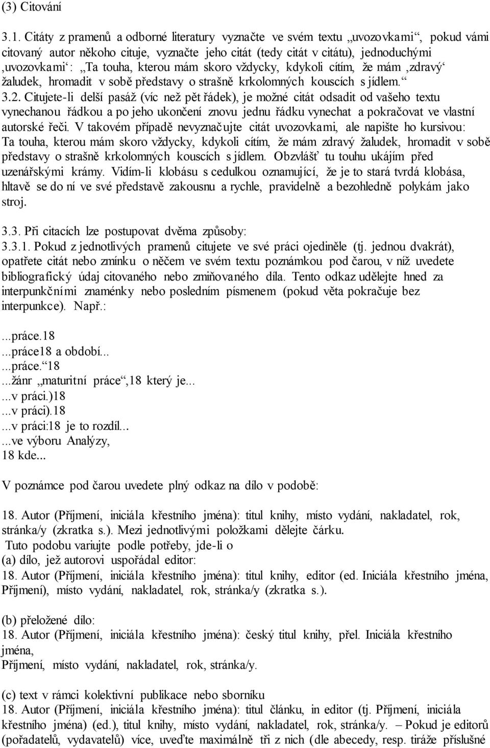 mám skoro vždycky, kdykoli cítím, že mám,zdravý žaludek, hromadit v sobě představy o strašně krkolomných kouscích s jídlem. 3.2.