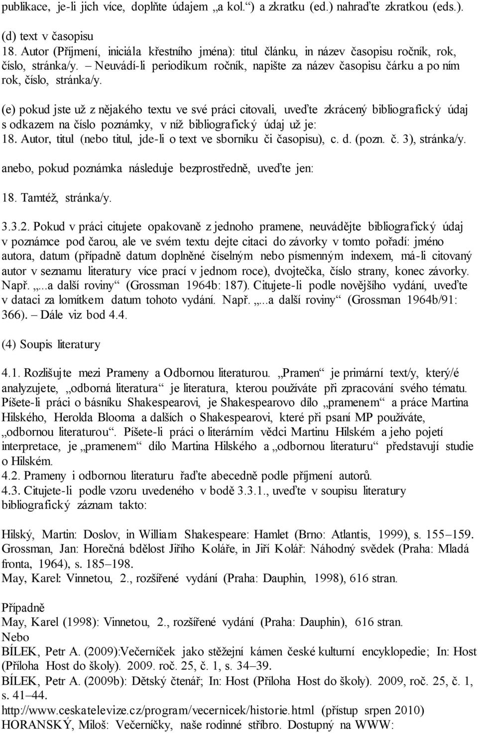 (e) pokud jste už z nějakého textu ve své práci citovali, uveďte zkrácený bibliografický údaj s odkazem na číslo poznámky, v níž bibliografický údaj už je: 18.