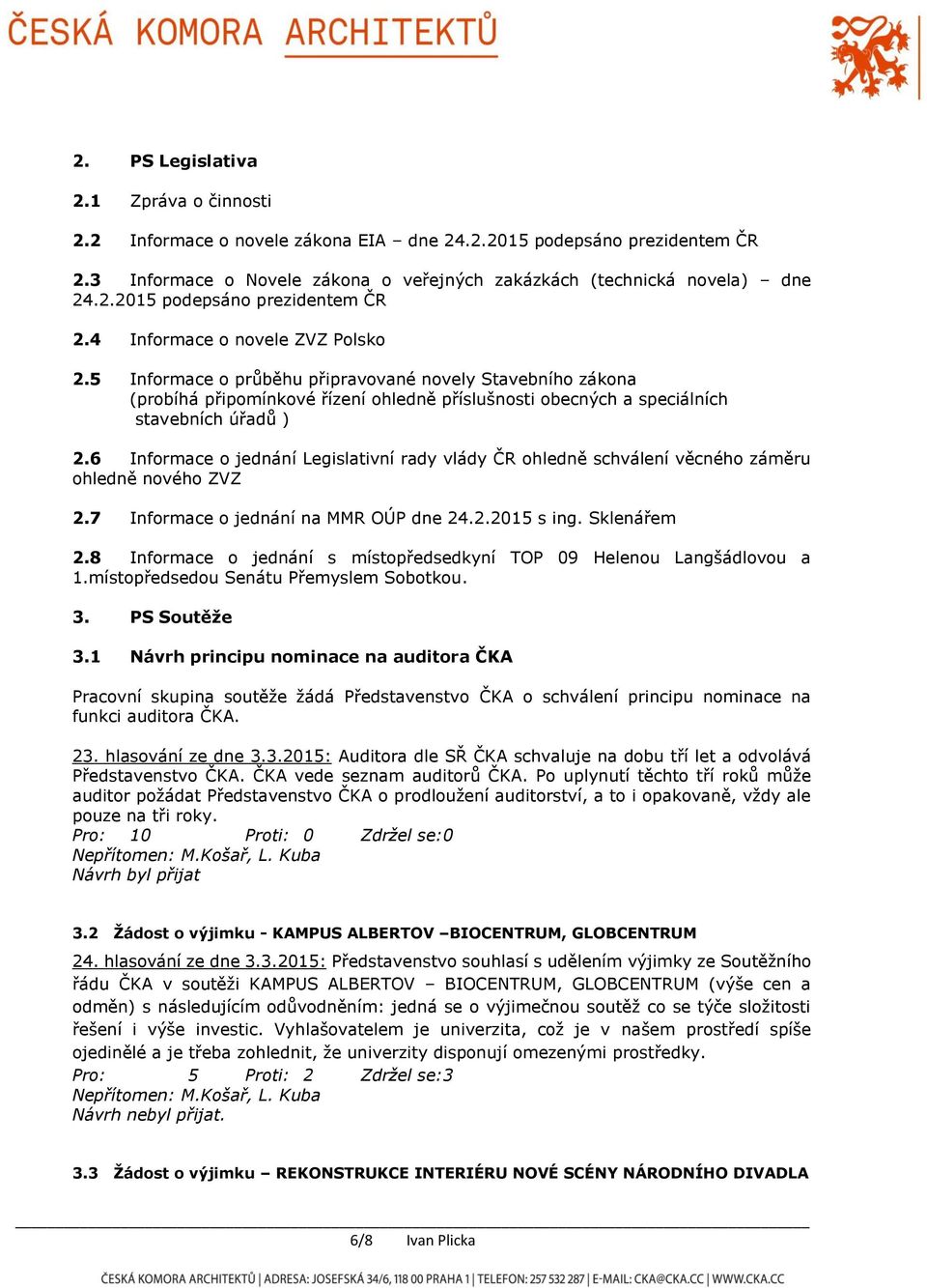 6 Informace o jednání Legislativní rady vlády ČR ohledně schválení věcného záměru ohledně nového ZVZ 2.7 Informace o jednání na MMR OÚP dne 24.2.2015 s ing. Sklenářem 2.