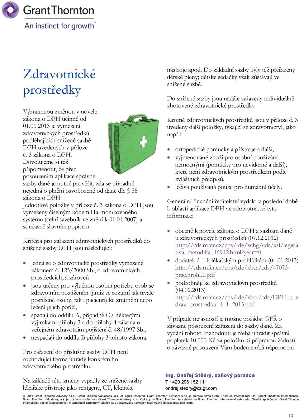 Jednotlivé položky v příloze č. 3 zákona o DPH jsou vymezeny číselným kódem Harmonizovaného systému (celní sazebník ve znění k 01.01.2007) a současně slovním popisem.