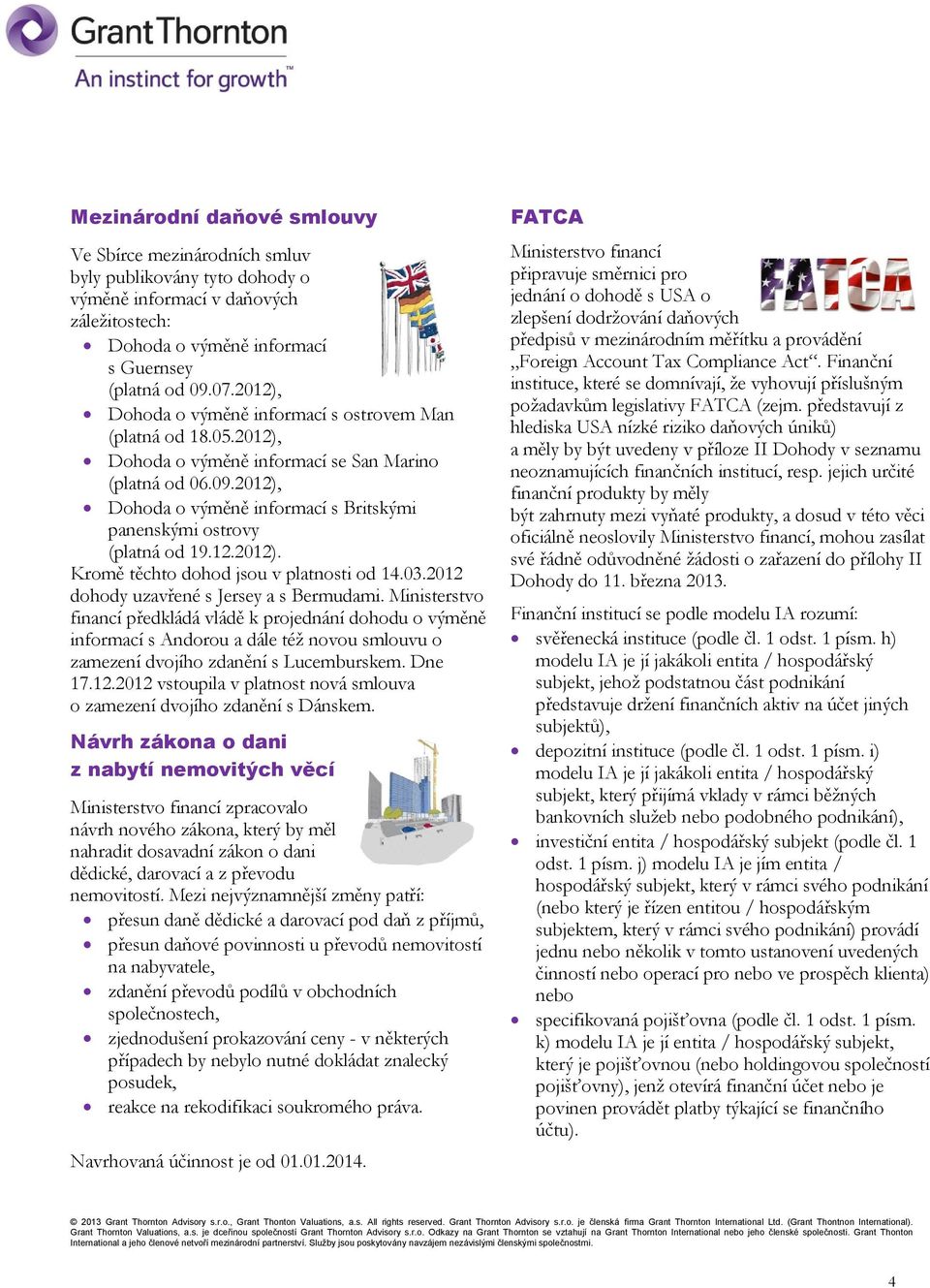 2012), Dohoda o výměně informací s Britskými panenskými ostrovy (platná od 19.12.2012). Kromě těchto dohod jsou v platnosti od 14.03.2012 dohody uzavřené s Jersey a s Bermudami.