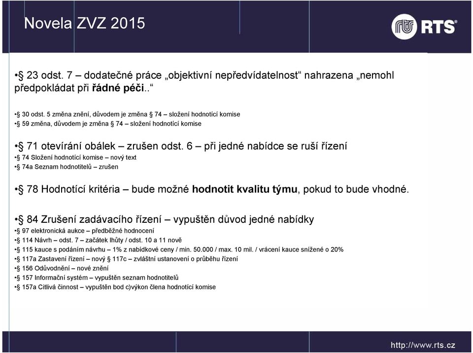 6 při jedné nabídce se ruší řízení 74 Složení hodnotící komise nový text 74a Seznam hodnotitelů zrušen 78 Hodnotící kritéria bude možné hodnotit kvalitu týmu, pokud to bude vhodné.