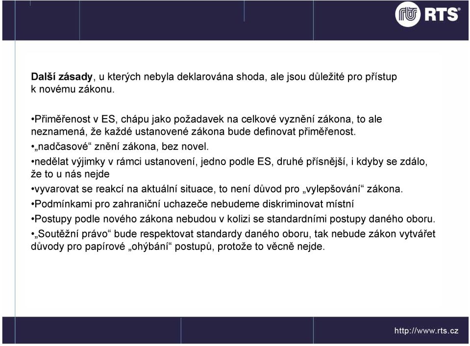 nedělat výjimky v rámci ustanovení, jedno podle ES, druhé přísnější, i kdyby se zdálo, že to u nás nejde vyvarovat se reakcí na aktuální situace, to není důvod pro vylepšování zákona.