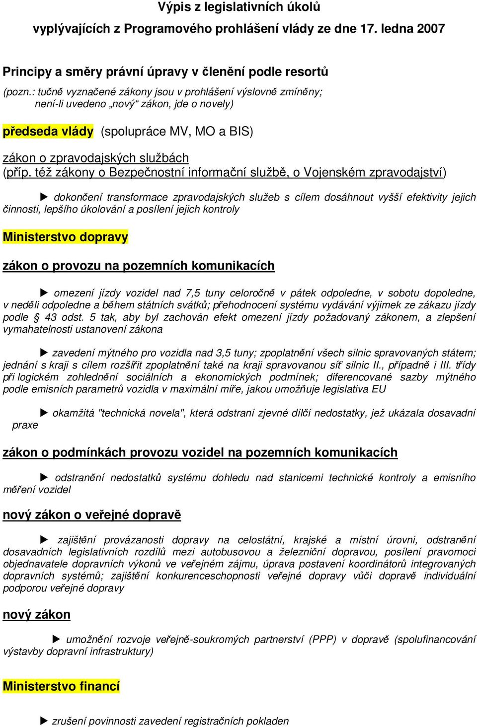 též zákony o Bezpenostní informaní služb, o Vojenském zpravodajství) dokonení transformace zpravodajských služeb s cílem dosáhnout vyšší efektivity jejich innosti, lepšího úkolování a posílení jejich