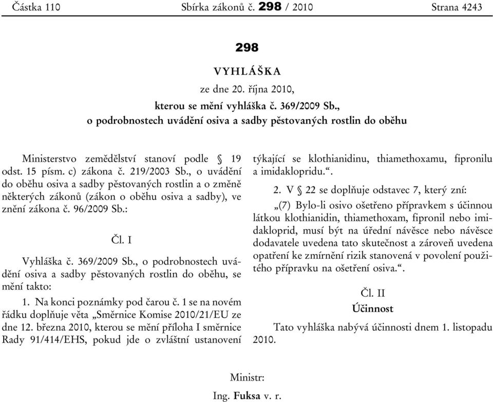 , o uvádění do oběhu osiva a sadby pěstovaných rostlin a o změně některých zákonů (zákon o oběhu osiva a sadby), ve znění zákona č. 96/2009 Sb.: Čl. I Vyhláška č. 369/2009 Sb.