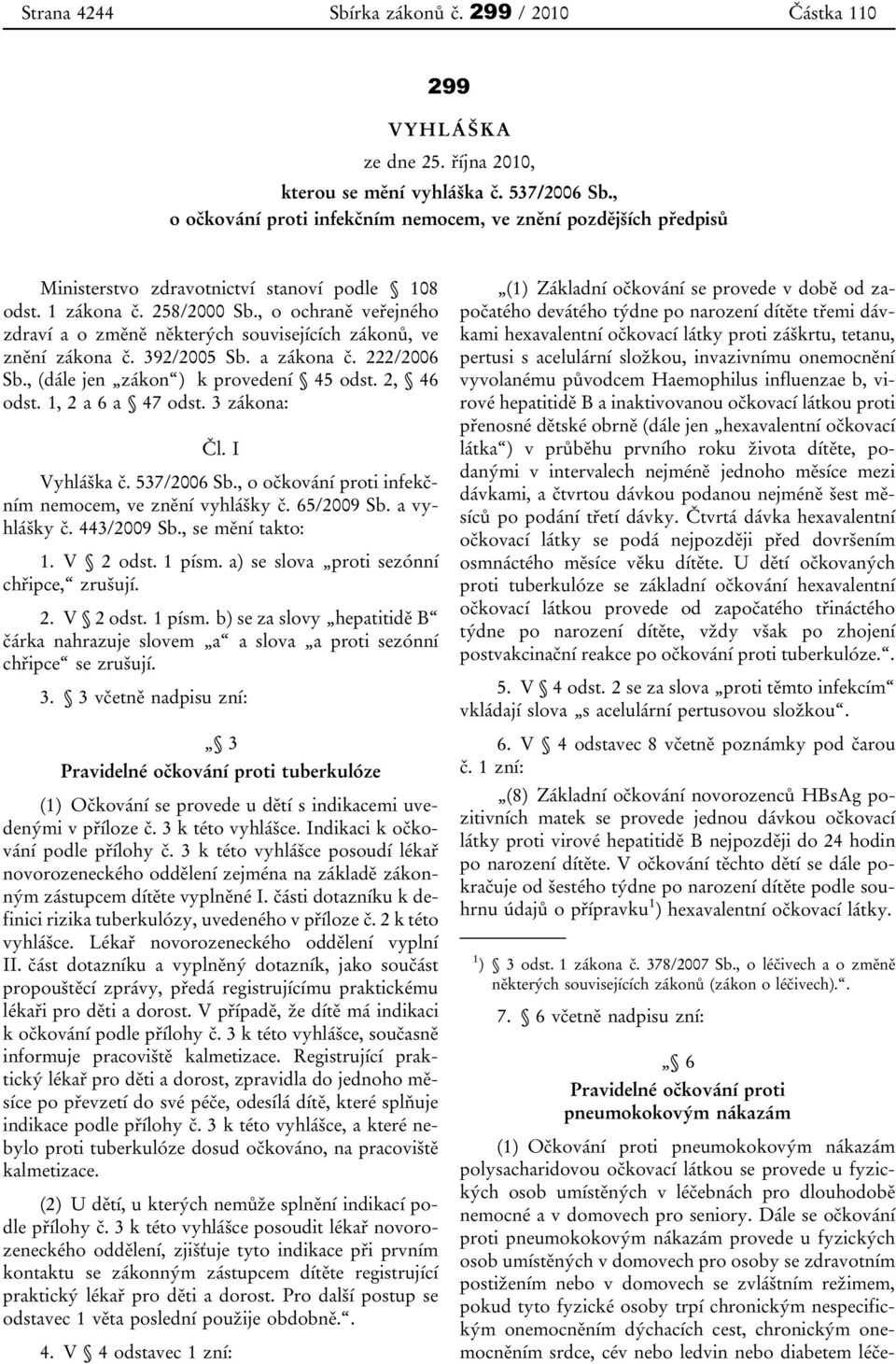 , o ochraně veřejného zdraví a o změně některých souvisejících zákonů, ve znění zákona č. 392/2005 Sb. a zákona č. 222/2006 Sb., (dále jen zákon ) k provedení 45 odst. 2, 46 odst. 1, 2 a 6 a 47 odst.