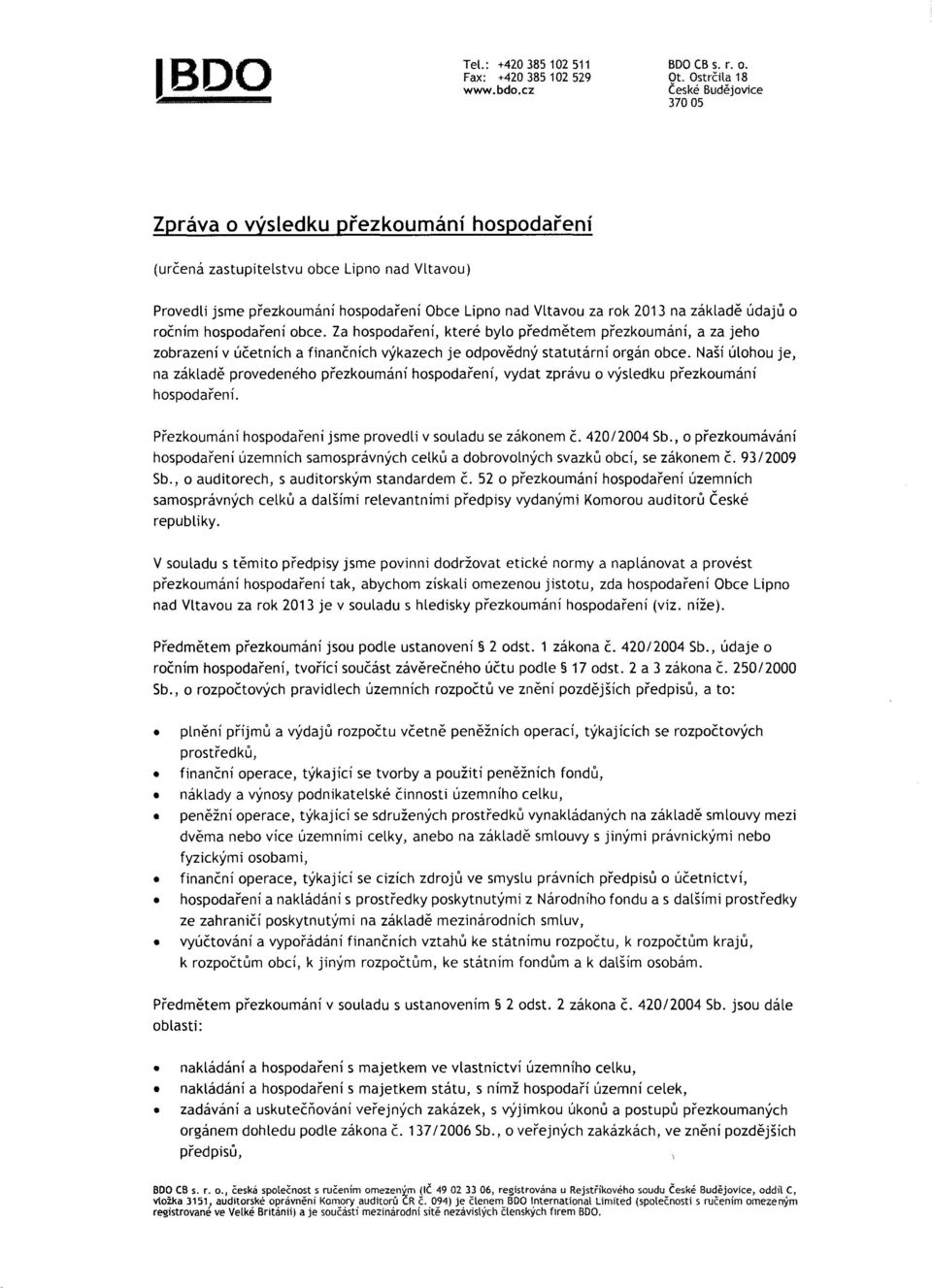 2013 na základě údajů o ročním hospodaření obce. Za hospodaření, které bylo předmětem přezkoumání, a za jeho zobrazení v účetních a finančních výkazech je odpovědný statutární orgán obce.