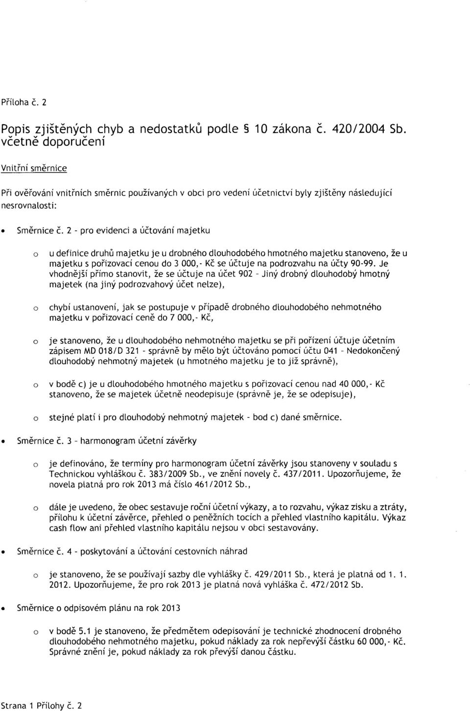 2 - pro evidenci a účtování majetku o o u definice druhů majetku je u drobného dlouhodobého hmotného majetku stanoveno, že u majetku s pořizovací cenou do 3 000, - Kč se účtuje na podrozvahu na účty