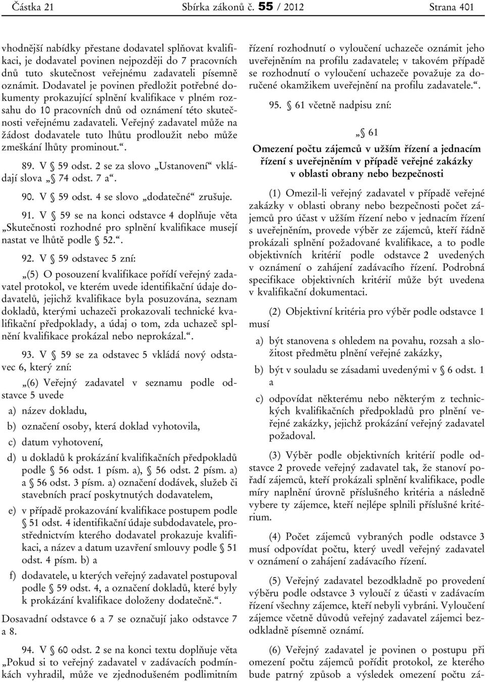 Dodavatel je povinen předložit potřebné dokumenty prokazující splnění kvalifikace v plném rozsahu do 10 pracovních dnů od oznámení této skutečnosti veřejnému zadavateli.