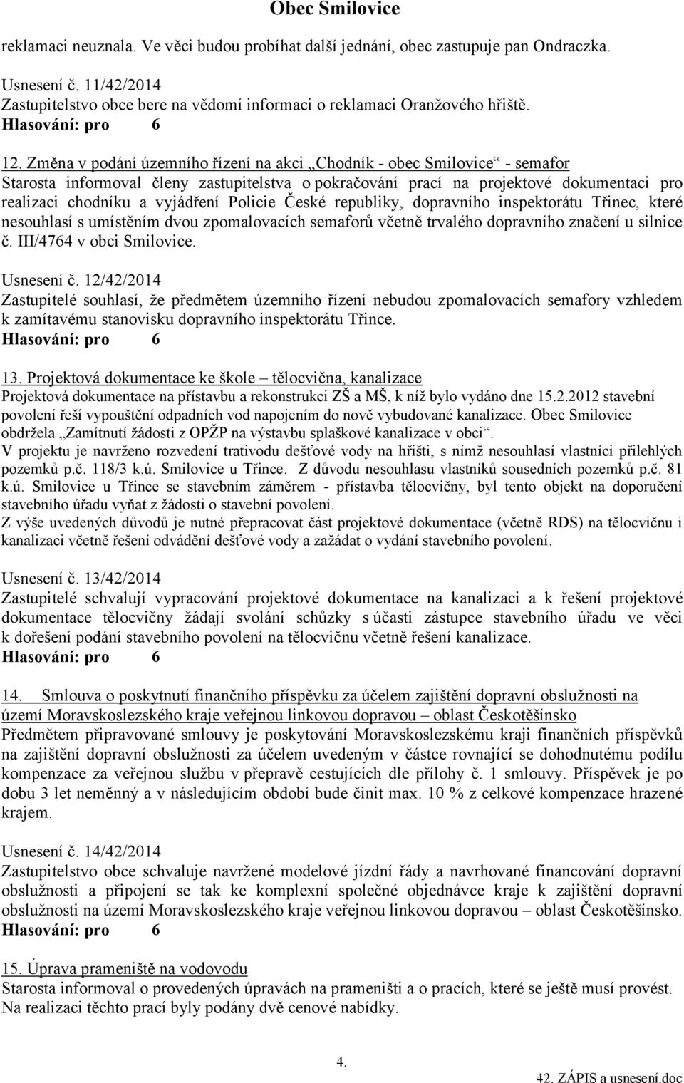 Policie České republiky, dopravního inspektorátu Třinec, které nesouhlasí s umístěním dvou zpomalovacích semaforů včetně trvalého dopravního značení u silnice č. III/4764 v obci Smilovice. Usnesení č.