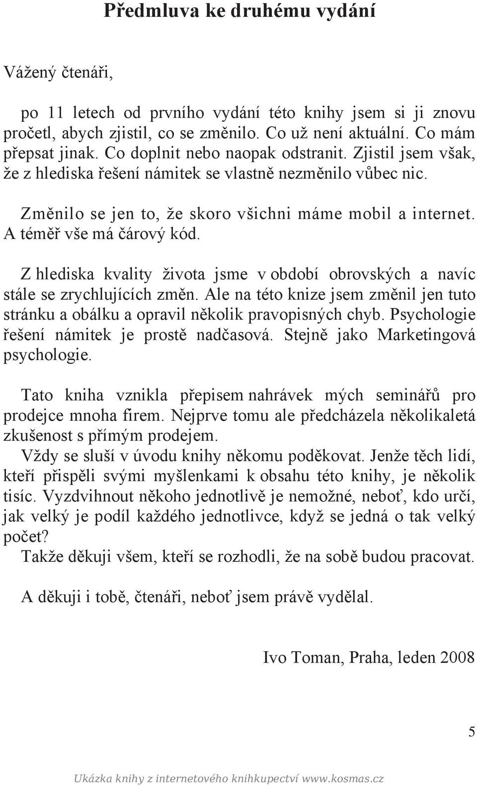 Z hlediska kvality života jsme v období obrovských a navíc stále se zrychlujících zm n. Ale na této knize jsem zm nil jen tuto stránku a obálku a opravil n kolik pravopisných chyb.