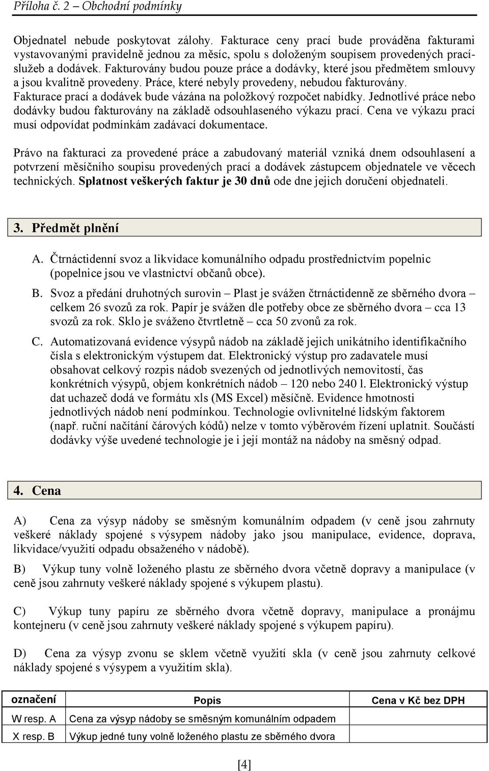 Fakturace prací a dodávek bude vázána na položkový rozpočet nabídky. Jednotlivé práce nebo dodávky budou fakturovány na základě odsouhlaseného výkazu prací.