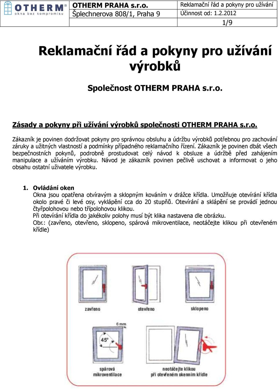 Návod je zákazník povinen pečlivě uschovat a informovat o jeho obsahu ostatní uživatele výrobku. 1. Ovládání oken Okna jsou opatřena otvíravým a sklopným kováním v drážce křídla.