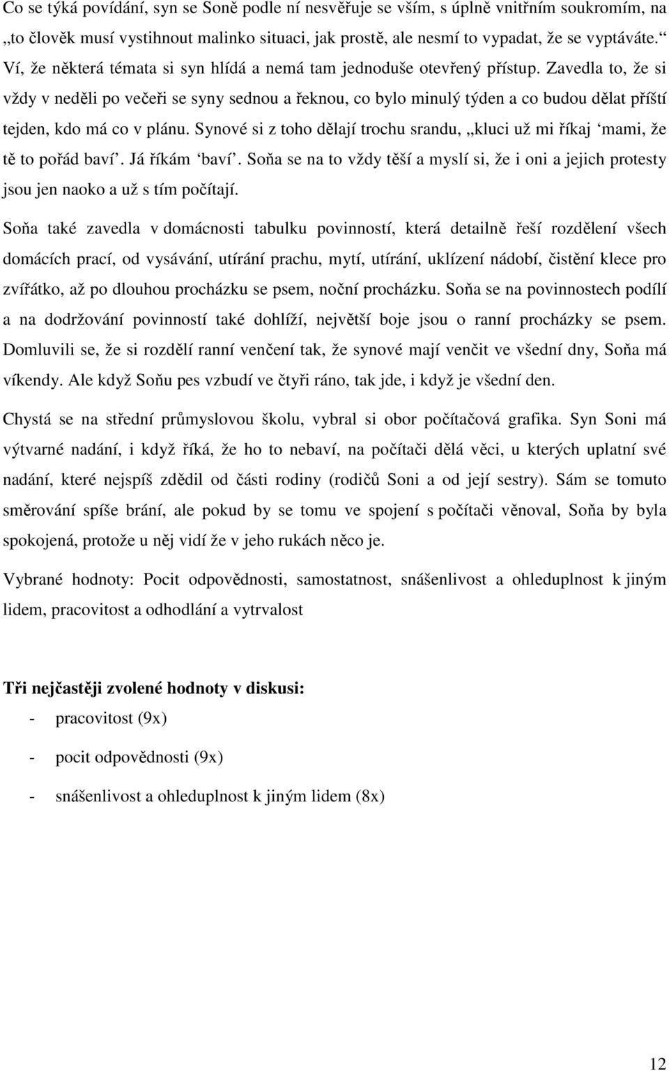 Zavedla to, že si vždy v neděli po večeři se syny sednou a řeknou, co bylo minulý týden a co budou dělat příští tejden, kdo má co v plánu.