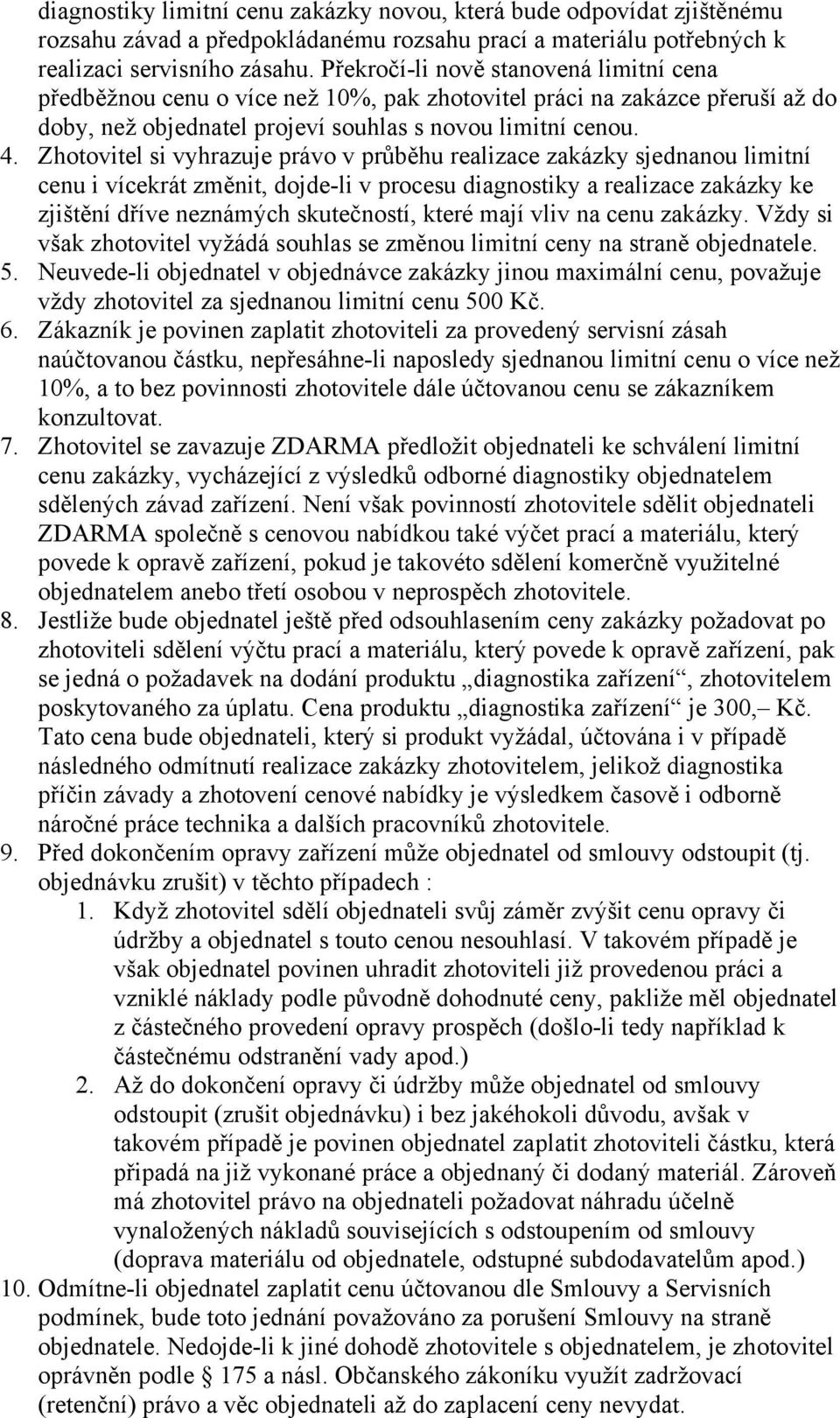 Zhotovitel si vyhrazuje právo v průběhu realizace zakázky sjednanou limitní cenu i vícekrát změnit, dojde-li v procesu diagnostiky a realizace zakázky ke zjištění dříve neznámých skutečností, které