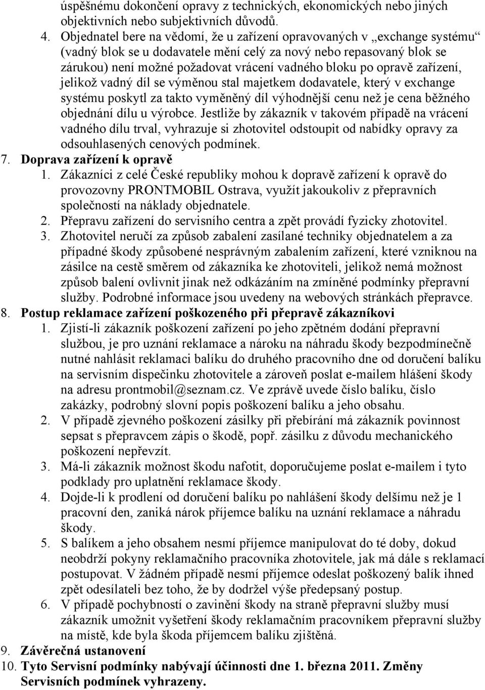 opravě zařízení, jelikož vadný díl se výměnou stal majetkem dodavatele, který v exchange systému poskytl za takto vyměněný díl výhodnější cenu než je cena běžného objednání dílu u výrobce.