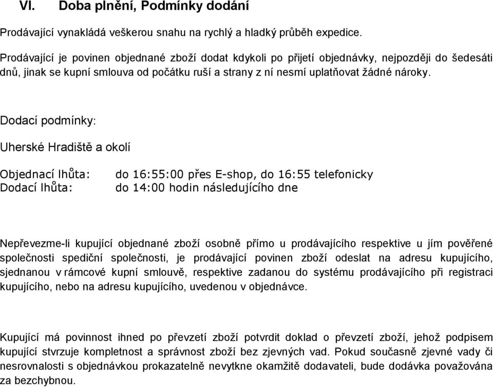 Dodací podmínky: Uherské Hradiště a okolí Objednací lhůta: Dodací lhůta: do 16:55:00 přes E-shop, do 16:55 telefonicky do 14:00 hodin následujícího dne Nepřevezme-li kupující objednané zboží osobně