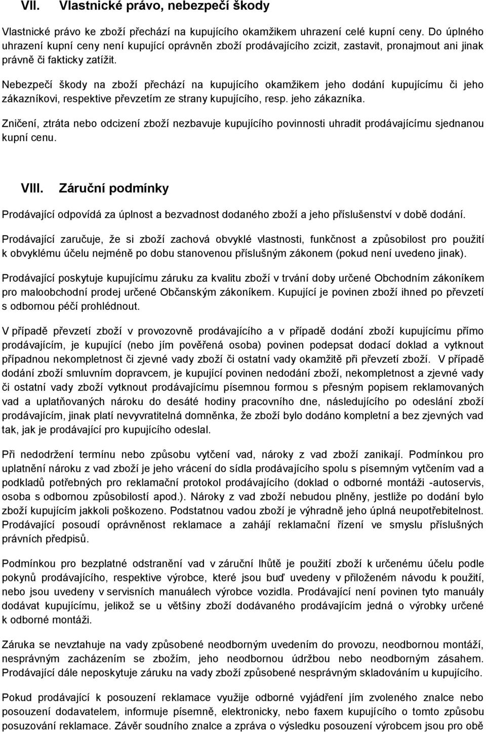 Nebezpečí škody na zboží přechází na kupujícího okamžikem jeho dodání kupujícímu či jeho zákazníkovi, respektive převzetím ze strany kupujícího, resp. jeho zákazníka.