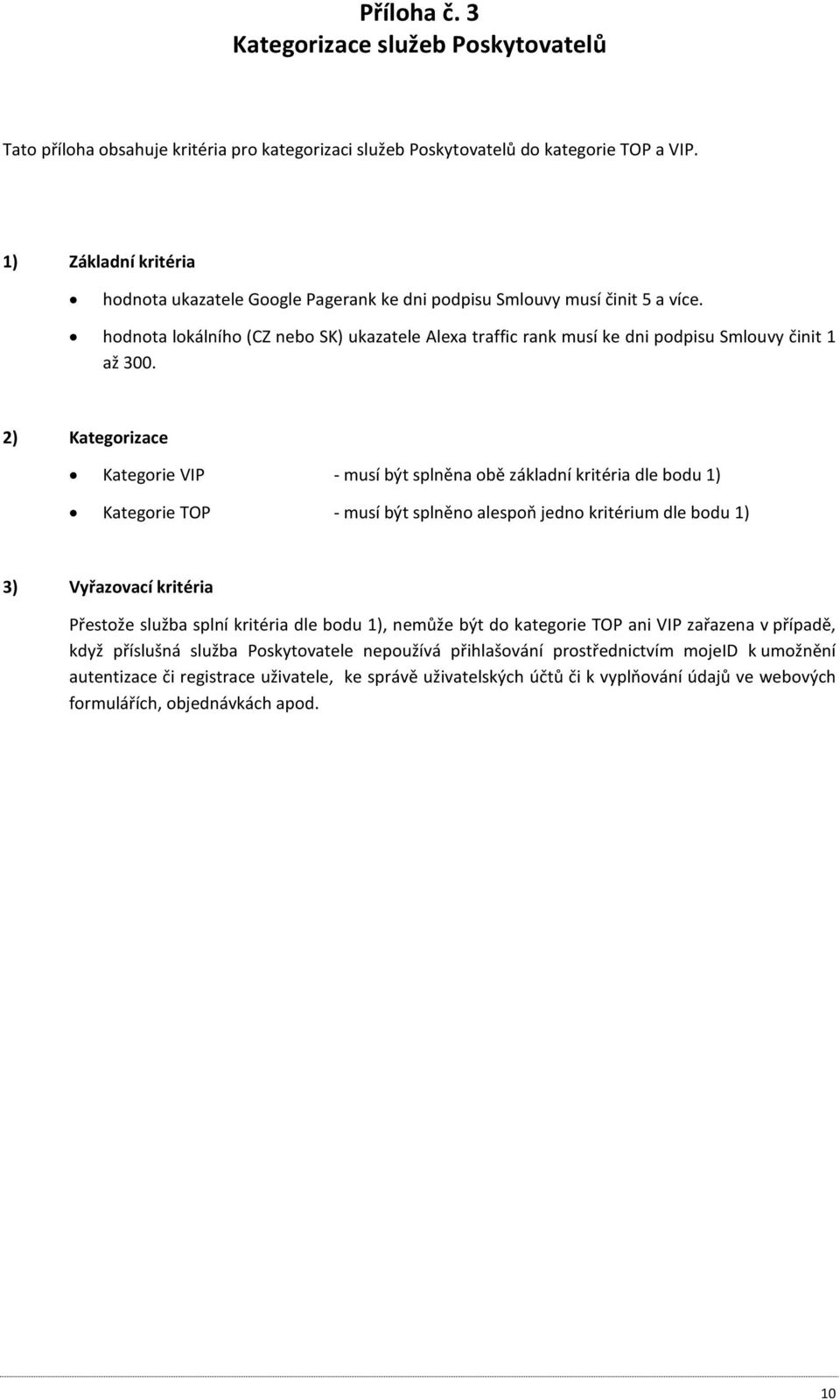 2) Kategrizace Kategrie VIP - musí být splněna bě základní kritéria dle bdu 1) Kategrie TOP - musí být splněn alespň jedn kritérium dle bdu 1) 3) Vyřazvací kritéria Přestže služba splní kritéria dle