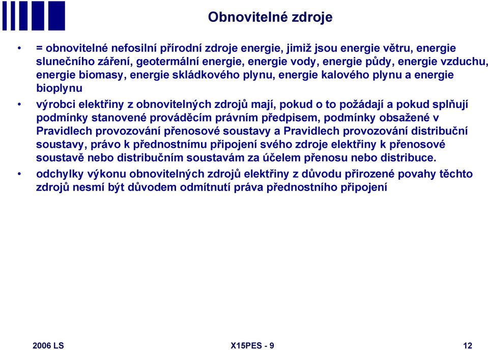 předpisem, podmínky obsažené v Pravidlech provozování přenosové soustavy a Pravidlech provozování distribuční soustavy, právo k přednostnímu připojení svého zdroje elektřiny k přenosové soustavě nebo