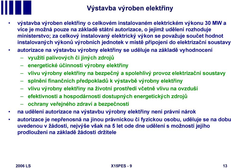 na základě vyhodnocení využití palivových či jiných zdrojů energetické účinnosti výrobny elektřiny vlivu výrobny elektřiny na bezpečný a spolehlivý provoz elektrizační soustavy splnění finančních