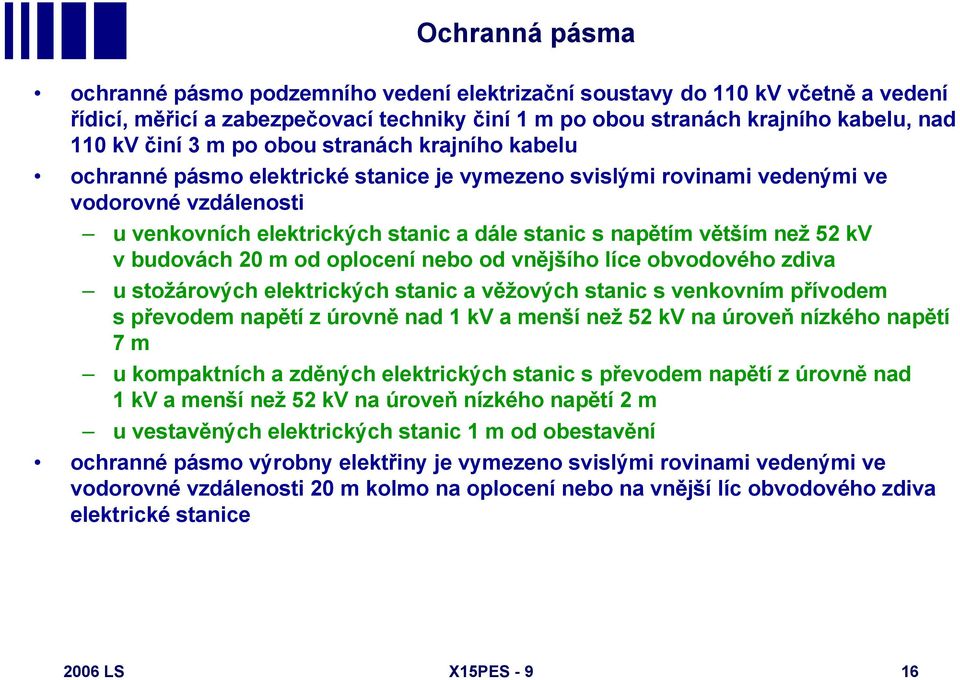 52 kv v budovách 20 m od oplocení nebo od vnějšího líce obvodového zdiva u stožárových elektrických stanic a věžových stanic s venkovním přívodem s převodem napětí z úrovně nad 1 kv a menší než 52 kv