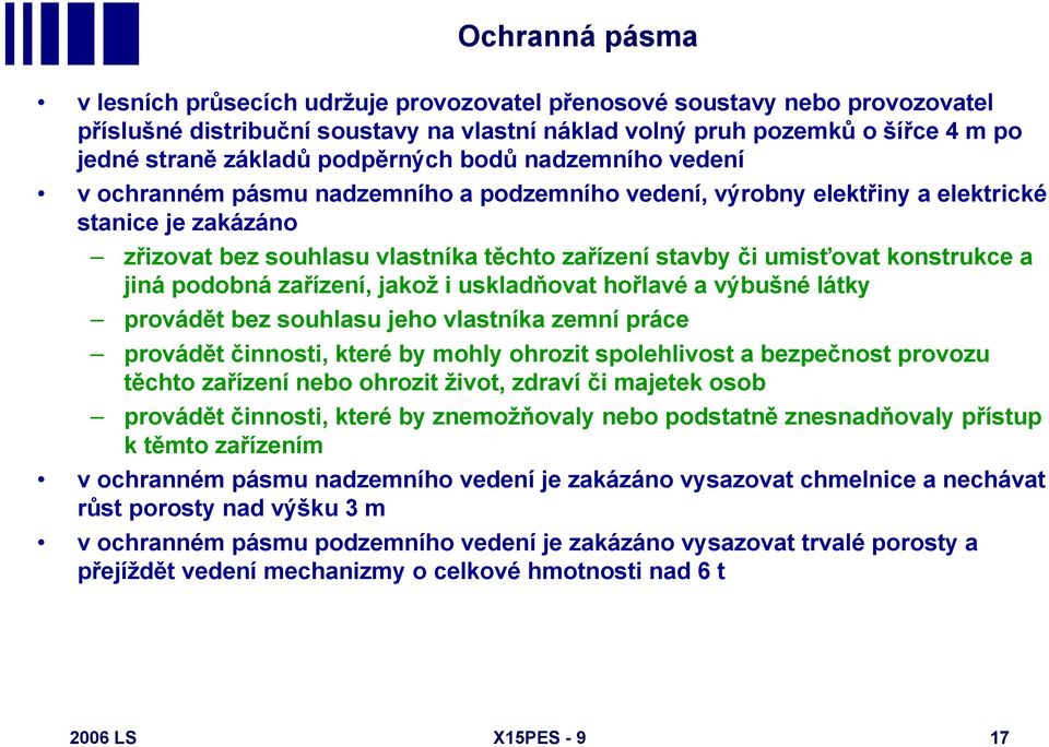 umisťovat konstrukce a jiná podobná zařízení, jakož i uskladňovat hořlavé a výbušné látky provádět bez souhlasu jeho vlastníka zemní práce provádět činnosti, které by mohly ohrozit spolehlivost a