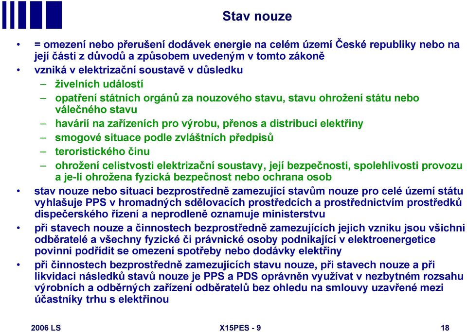 předpisů teroristického činu ohrožení celistvosti elektrizační soustavy, její bezpečnosti, spolehlivosti provozu a je-li ohrožena fyzická bezpečnost nebo ochrana osob stav nouze nebo situaci