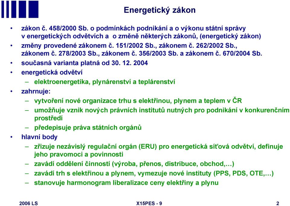 2004 energetická odvětví elektroenergetika, plynárenství a teplárenství zahrnuje: vytvoření nové organizace trhu s elektřinou, plynem a teplem v ČR umožňuje vznik nových právních institutů nutných