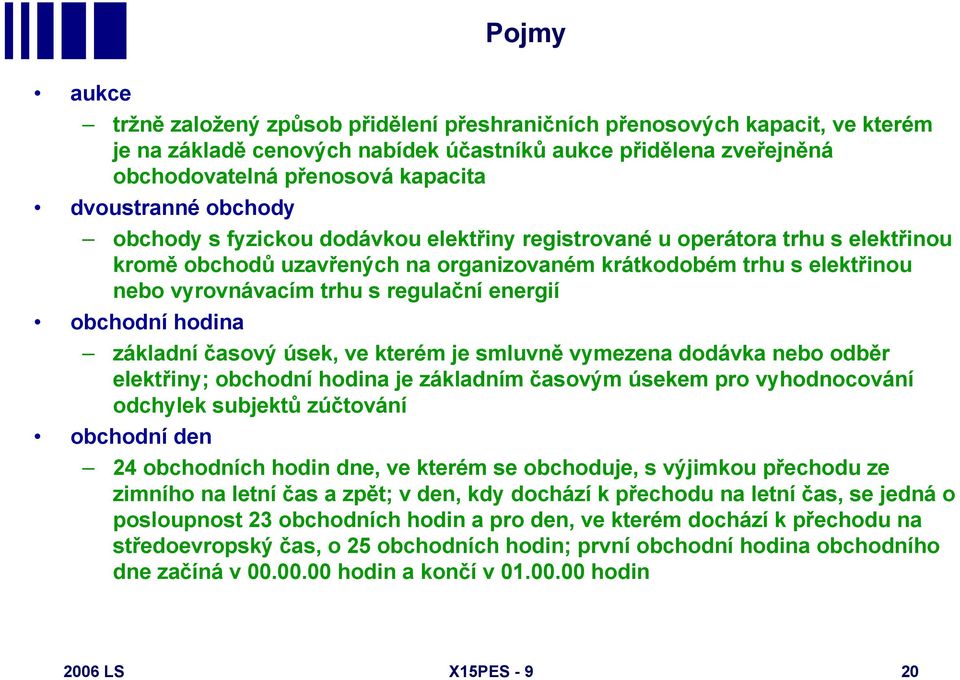 regulační energií obchodní hodina základní časový úsek, ve kterém je smluvně vymezena dodávka nebo odběr elektřiny; obchodní hodina je základním časovým úsekem pro vyhodnocování odchylek subjektů