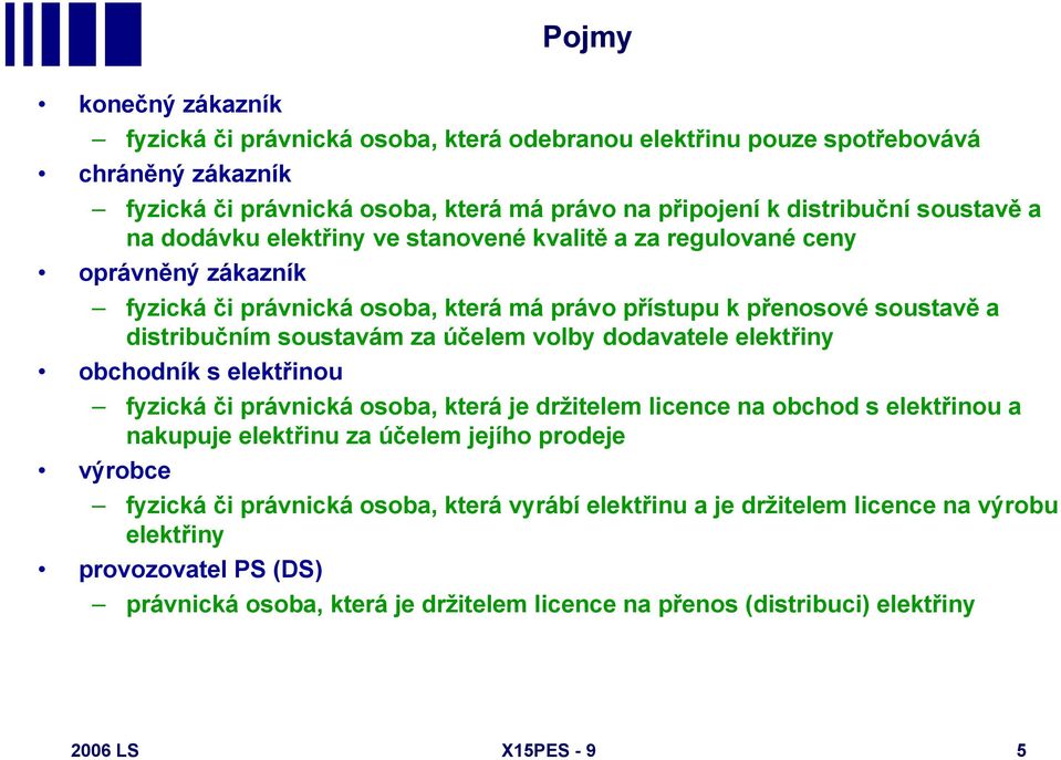 volby dodavatele elektřiny obchodník s elektřinou fyzická či právnická osoba, která je držitelem licence na obchod s elektřinou a nakupuje elektřinu za účelem jejího prodeje výrobce fyzická či