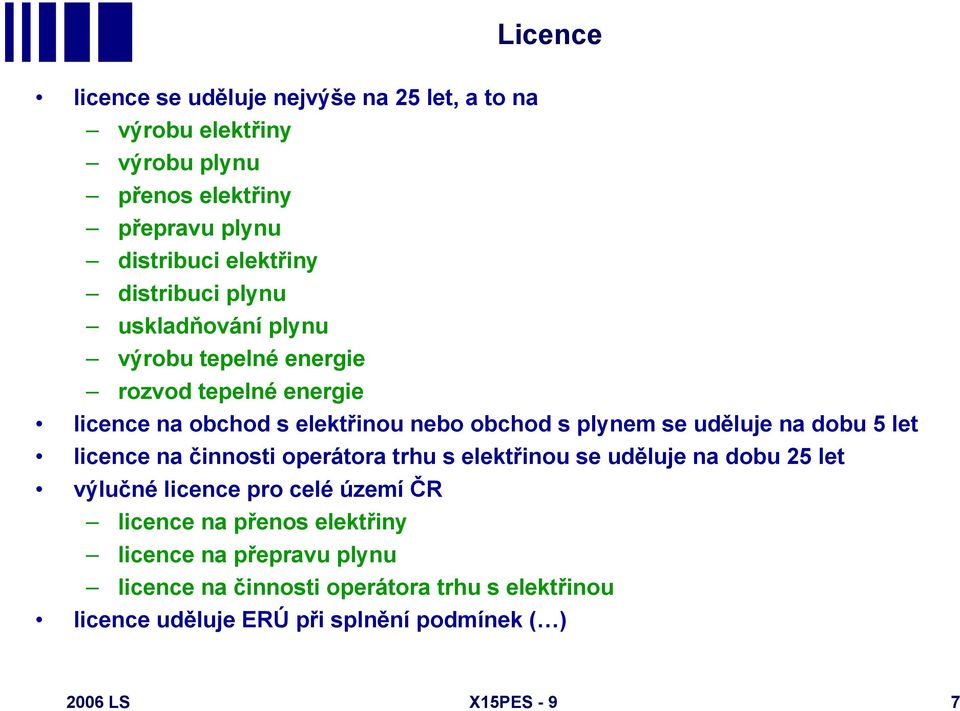 uděluje na dobu 5 let licence na činnosti operátora trhu s elektřinou se uděluje na dobu 25 let výlučné licence pro celé území ČR licence na