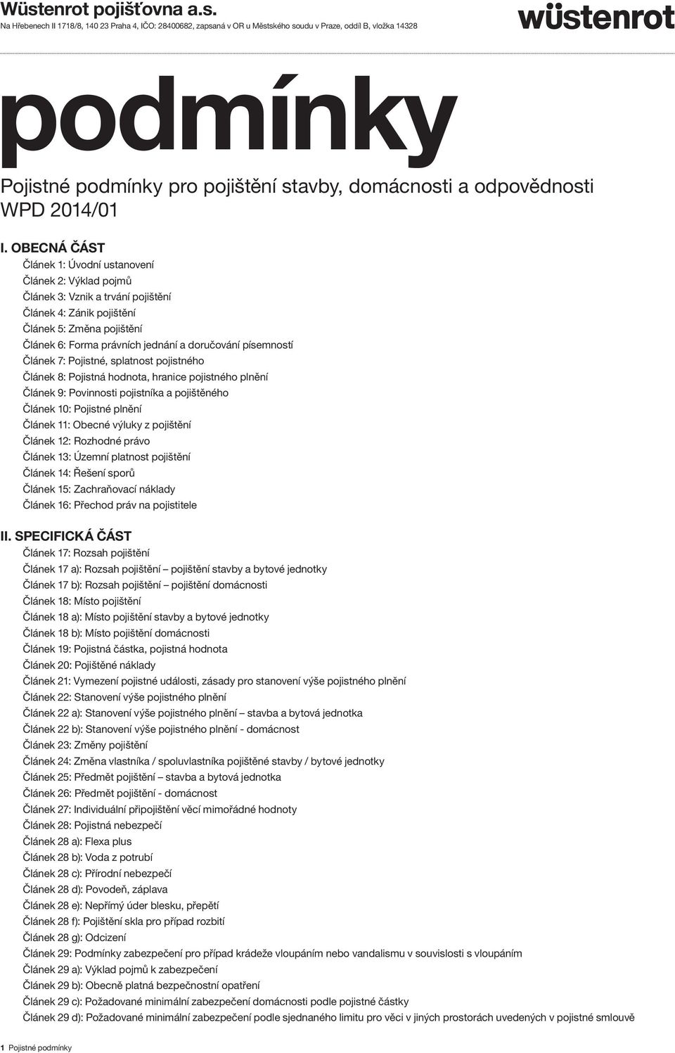 OBECNÁ ČÁST Článek 1: Úvodní ustanovení Článek 2: Výklad pojmů Článek 3: Vznik a trvání pojištění Článek 4: Zánik pojištění Článek 5: Změna pojištění Článek 6: Forma právních jednání a doručování