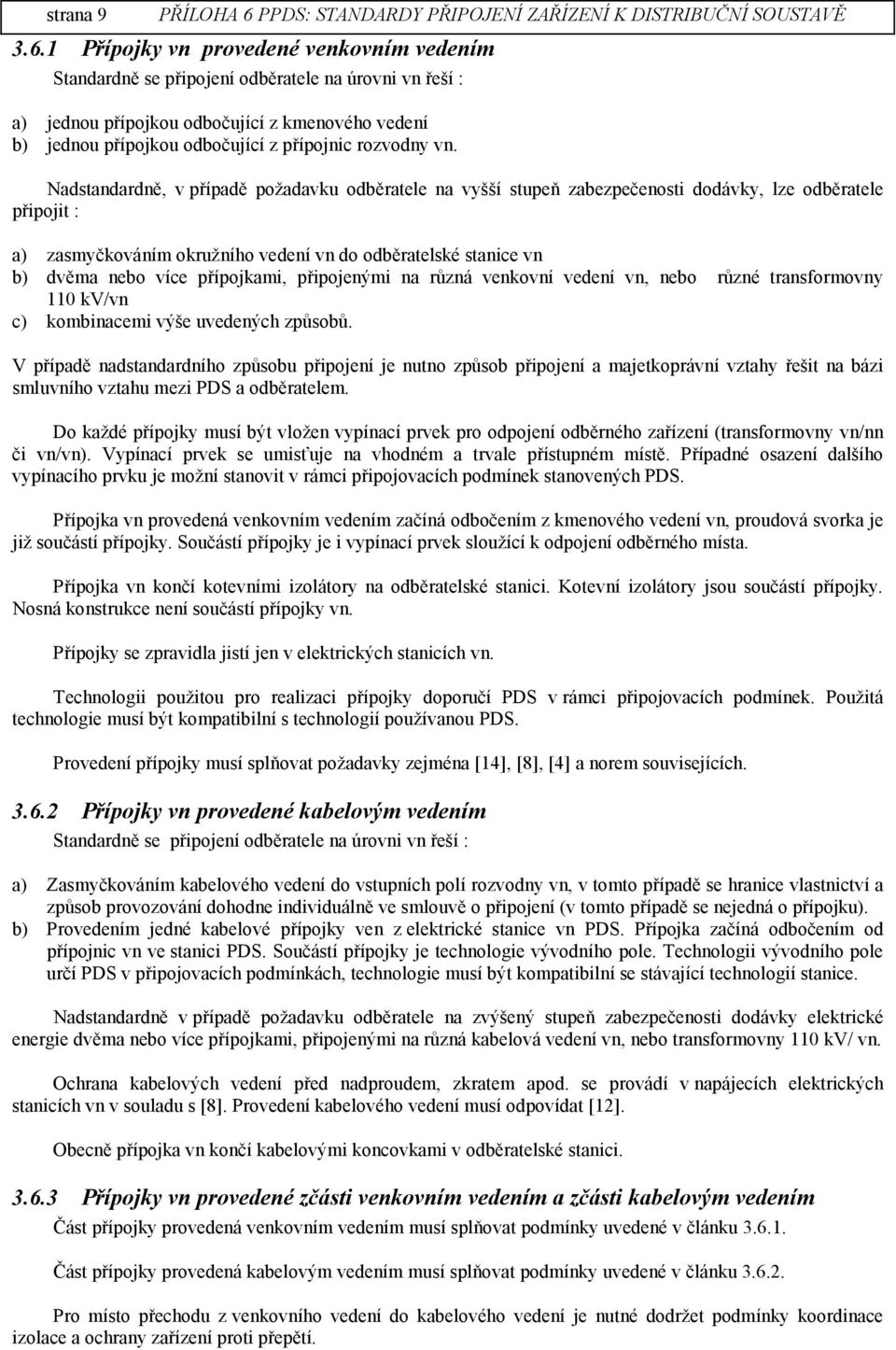 vn. Nadstandardně, v případě požadavku odběratele na vyšší stupeň zabezpečenosti dodávky, lze odběratele připojit : a) zasmyčkováním okružního vedení vn do odběratelské stanice vn b) dvěma nebo více