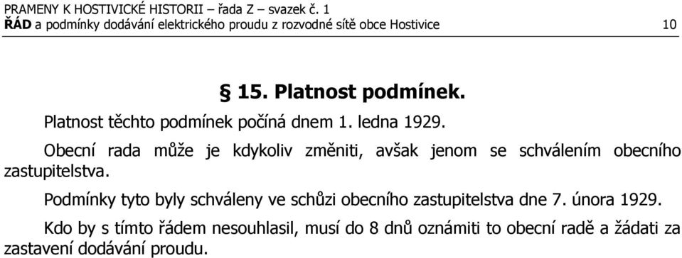 Obecní rada může je kdykoliv změniti, avšak jenom se schválením obecního zastupitelstva.