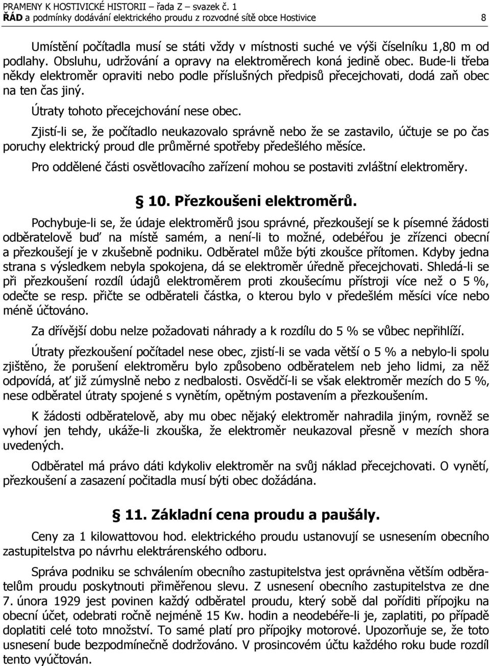 Útraty tohoto přecejchování nese obec. Zjistí-li se, že počítadlo neukazovalo správně nebo že se zastavilo, účtuje se po čas poruchy elektrický proud dle průměrné spotřeby předešlého měsíce.