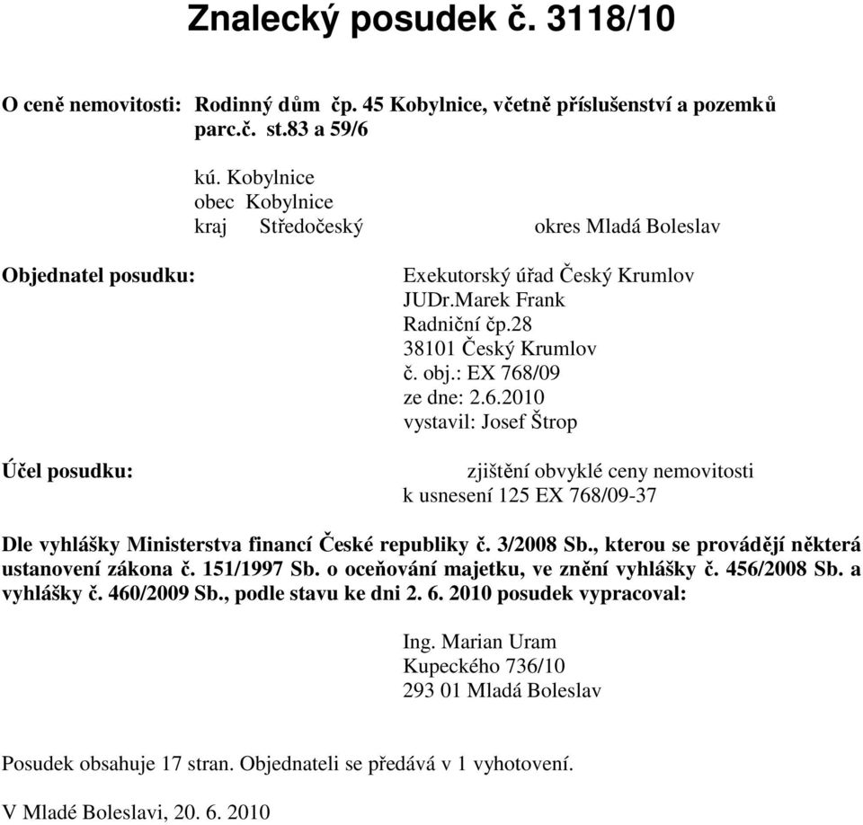 /09 ze dne: 2.6.2010 vystavil: Josef Štrop Účel posudku: zjištění obvyklé ceny nemovitosti k usnesení 125 EX 768/09-37 Dle vyhlášky Ministerstva financí České republiky č. 3/2008 Sb.