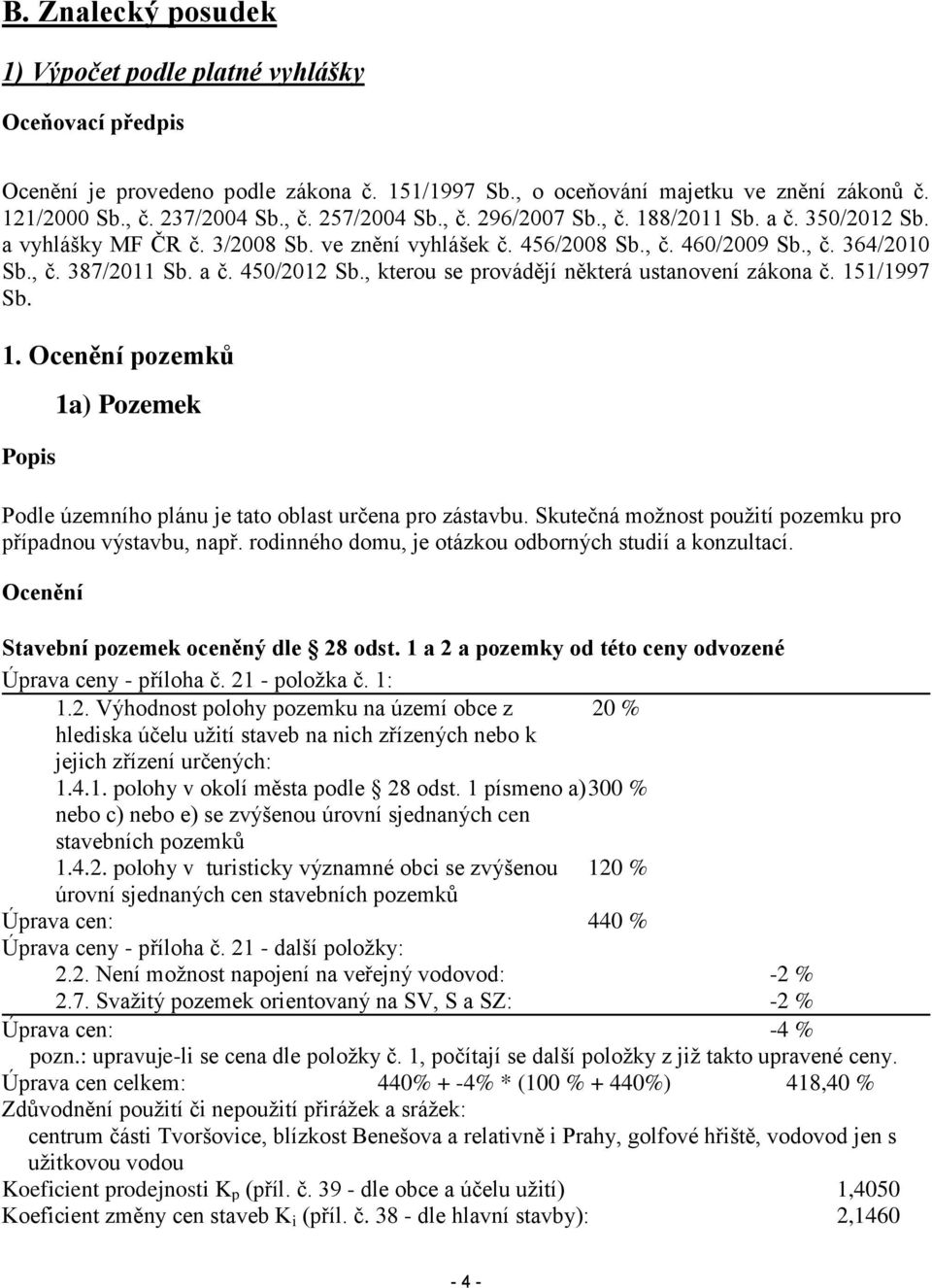 , kterou se provádějí některá ustanovení zákona č. 151/1997 Sb. 1. Ocenění pozemků Popis 1a) Pozemek Podle územního plánu je tato oblast určena pro zástavbu.