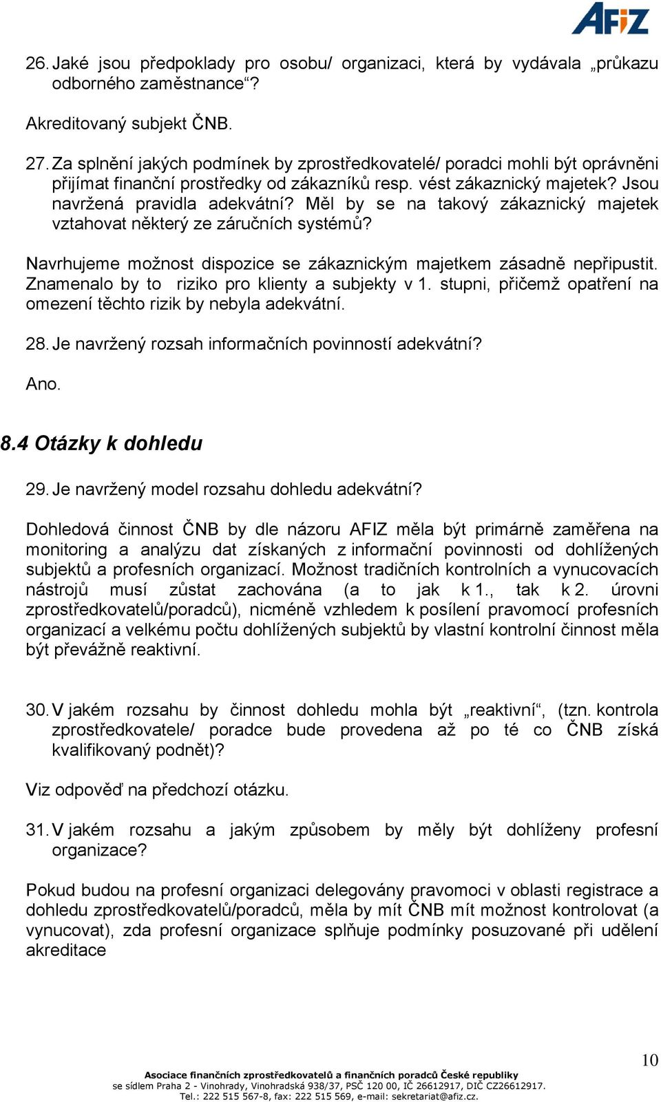 Měl by se na takový zákaznický majetek vztahovat některý ze záručních systémů? Navrhujeme možnost dispozice se zákaznickým majetkem zásadně nepřipustit.