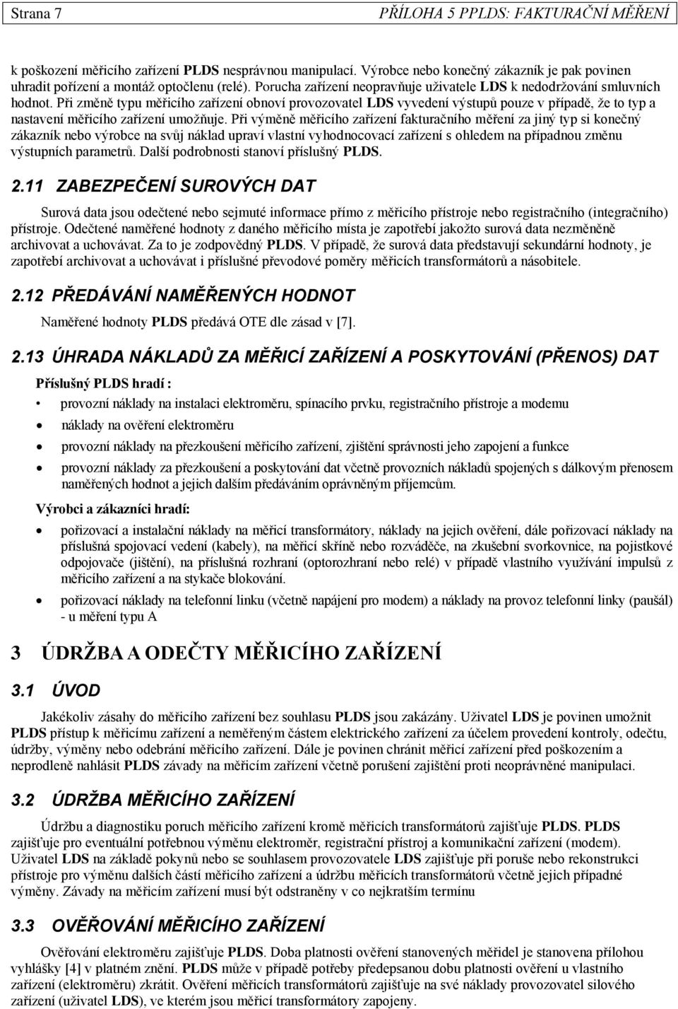 Při změně typu měřicího zařízení obnoví provozovatel LDS vyvedení výstupů pouze v případě, ţe to typ a nastavení měřicího zařízení umoţňuje.