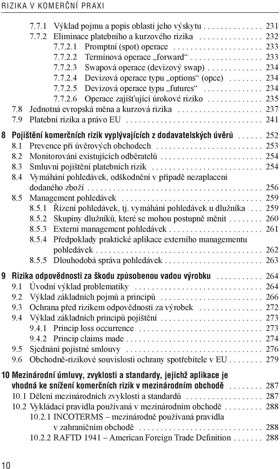 ............. 234 7.7.2.6 Operace zajišťující úrokové riziko............. 235 7.8 Jednotná evropská měna a kurzová rizika.................... 237 7.9 Platební rizika a právo EU.