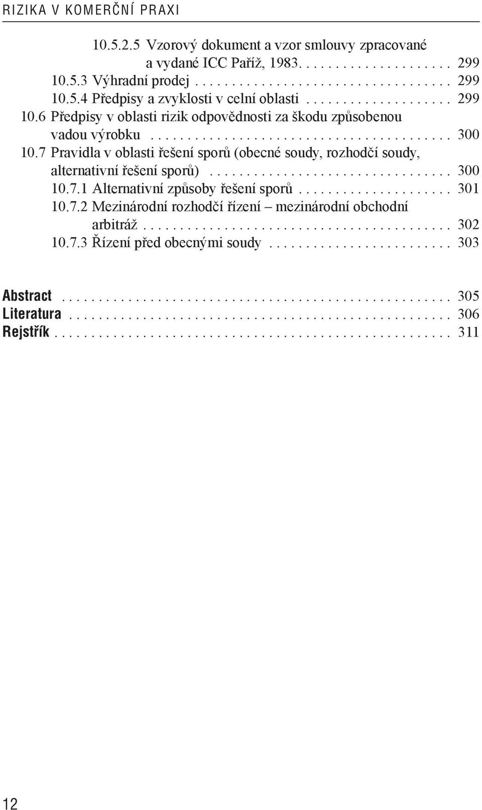 7 Pravidla v oblasti řešení sporů (obecné soudy, rozhodčí soudy, alternativní řešení sporů)................................. 300 10.7.1 Alternativní způsoby řešení sporů..................... 301 10.7.2 Mezinárodní rozhodčí řízení mezinárodní obchodní arbitráž.