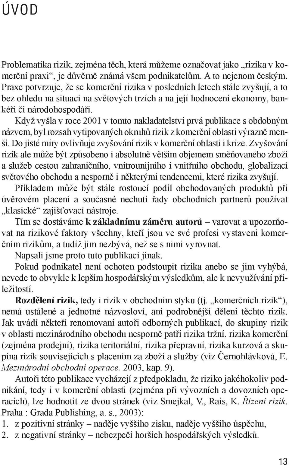 Když vyšla v roce 2001 v tomto nakladatelství prvá publikace s obdobným názvem, byl rozsah vytipovaných okruhů rizik z komerční oblasti výrazně menší.