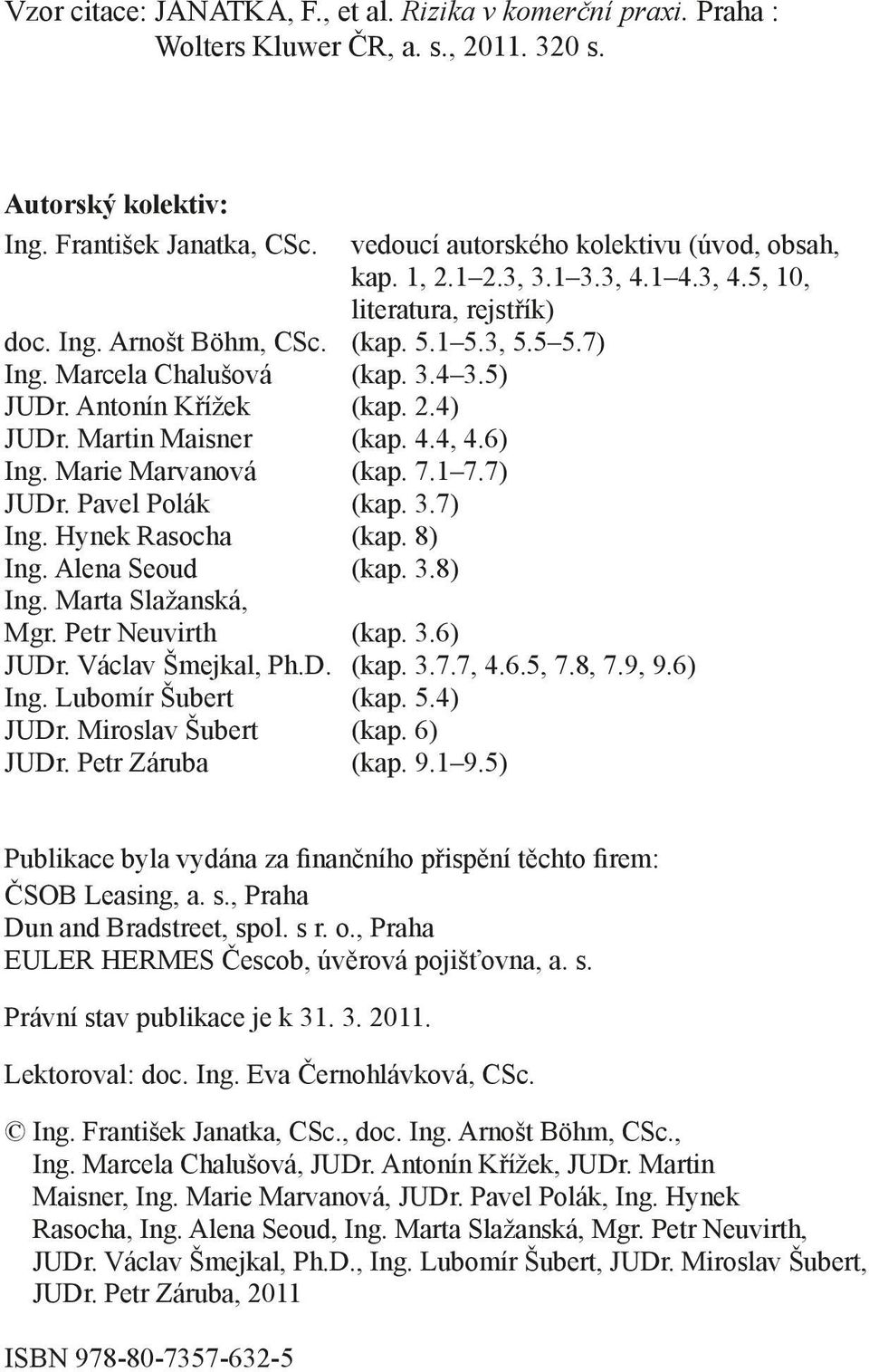 Martin Maisner (kap. 4.4, 4.6) Ing. Marie Marvanová (kap. 7.1 7.7) JUDr. Pavel Polák (kap. 3.7) Ing. Hynek Rasocha (kap. 8) Ing. Alena Seoud (kap. 3.8) Ing. Marta Slažanská, Mgr. Petr Neuvirth (kap.