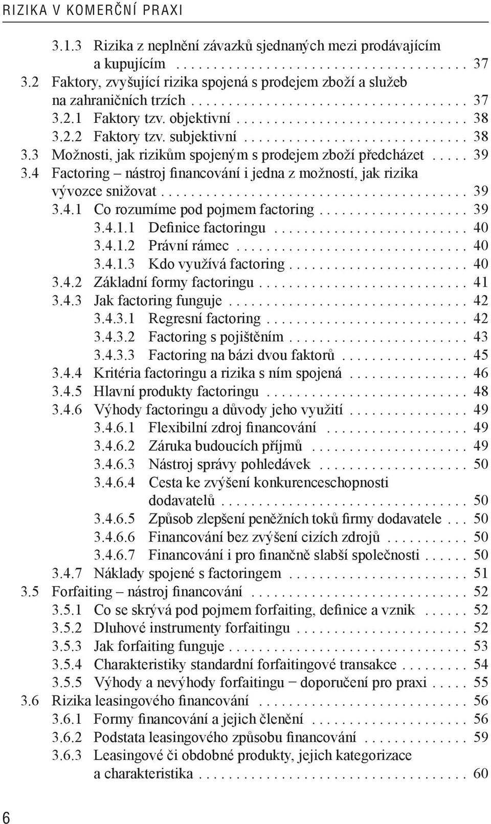 subjektivní.............................. 38 3.3 Možnosti, jak rizikům spojeným s prodejem zboží předcházet..... 39 3.4 Factoring nástroj financování i jedna z možností, jak rizika vývozce snižovat.