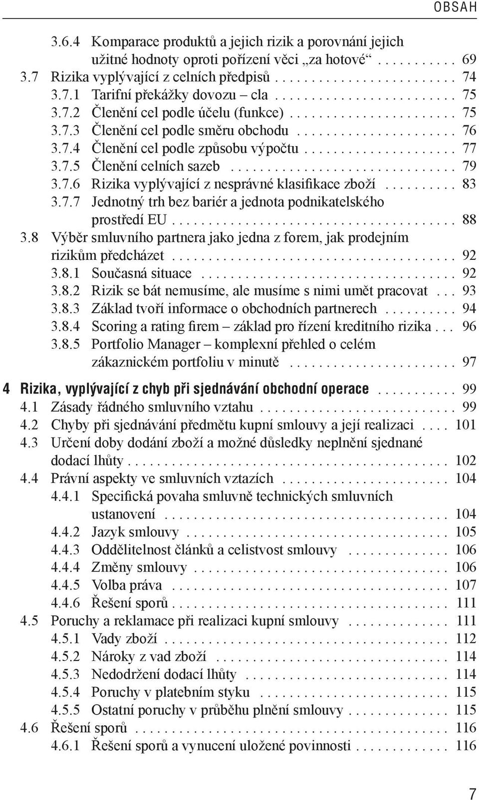 .................... 77 3.7.5 Členění celních sazeb............................... 79 3.7.6 Rizika vyplývající z nesprávné klasifikace zboží.......... 83 3.7.7 Jednotný trh bez bariér a jednota podnikatelského prostředí EU.