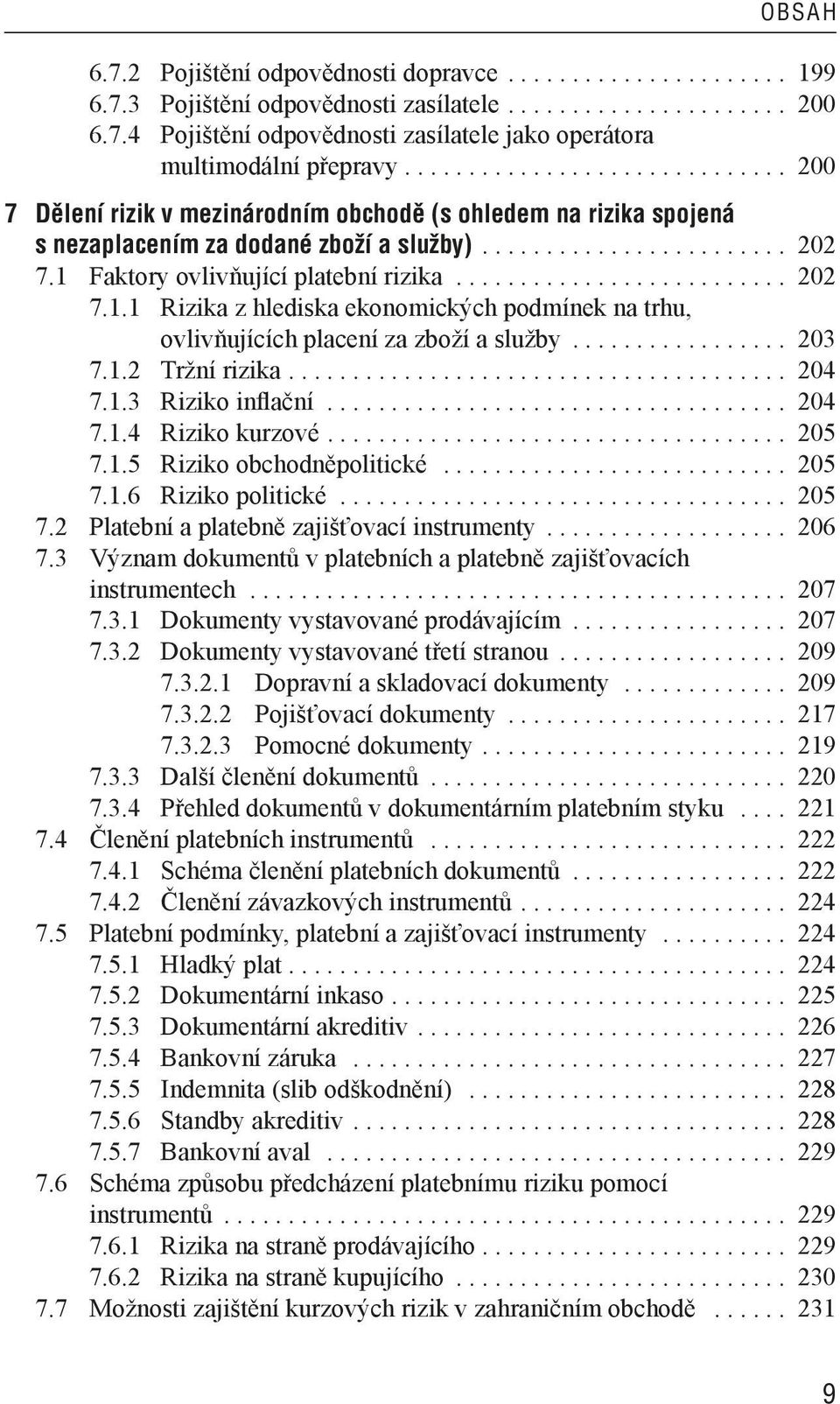 1 Faktory ovlivňující platební rizika.......................... 202 7.1.1 Rizika z hlediska ekonomických podmínek na trhu, ovlivňujících placení za zboží a služby................. 203 7.1.2 Tržní rizika.