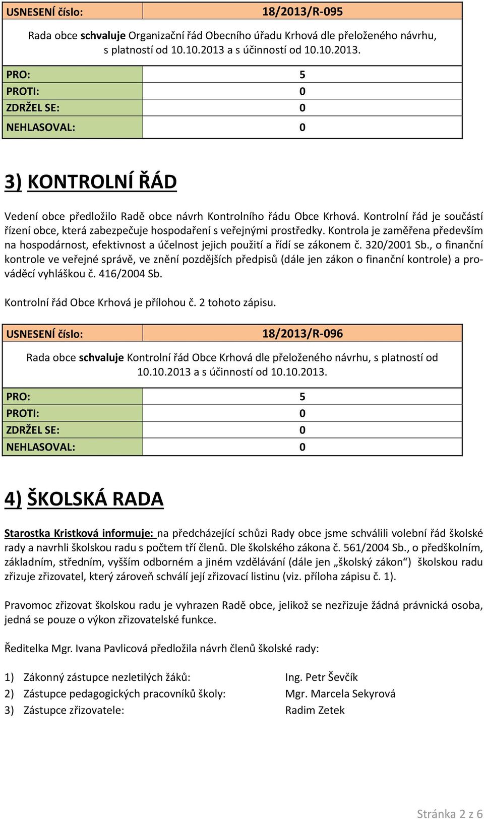 320/2001 Sb., o finanční kontrole ve veřejné správě, ve znění pozdějších předpisů (dále jen zákon o finanční kontrole) a prováděcí vyhláškou č. 416/2004 Sb. Kontrolní řád Obce Krhová je přílohou č.